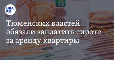 Тюменских властей обязали заплатить сироте за аренду квартиры - ura.news - Тюменская обл.