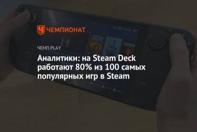 Deck - Аналитики: на Steam Deck работают 80% из 100 самых популярных игр в Steam - championat.com