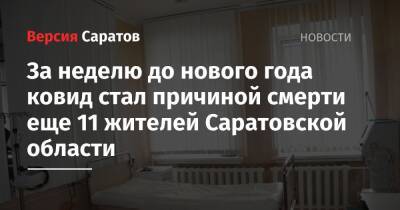 За неделю до нового года ковид стал причиной смерти еще 11 жителей Саратовской области - nversia.ru - Саратовская обл. - Скончался