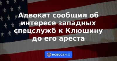 Владислав Клюшин - Адвокат сообщил об интересе западных спецслужб к Клюшину до его ареста - news.mail.ru - США