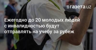 Ежегодно до 20 молодых людей с инвалидностью будут отправлять на учебу за рубеж - gazeta.uz - Узбекистан - Ташкент