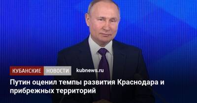 Владимир Путин - Путин оценил темпы развития Краснодара и прибрежных территорий - kubnews.ru - Москва - Россия - Крым - Санкт-Петербург - Краснодар - Краснодар - Черное Море