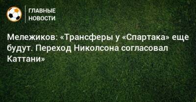 Шамар Николсон - Евгений Мележиков - Лука Каттани - Мележиков: «Трансферы у «Спартака» еще будут. Переход Николсона согласовал Каттани» - bombardir.ru