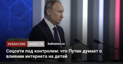 Владимир Путин - Соцсети под контролем: что Путин думает о влиянии интернета на детей - kubnews.ru - Москва - Россия