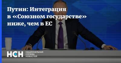 Владимир Путин - Путин: Интеграция в «Союзном государстве» ниже, чем в ЕС - nsn.fm - Россия - Белоруссия