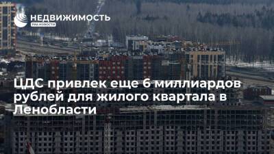 ЦДС привлек еще 6 миллиардов рублей для жилого квартала в Ленобласти - realty.ria.ru - Москва - Ленинградская обл. - Строительство