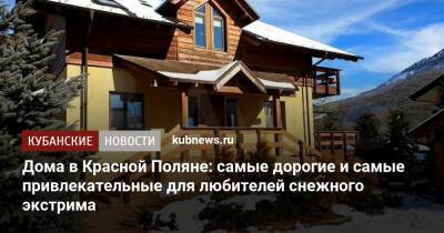 Дома в Красной Поляне: самые дорогие и самые привлекательные для любителей снежного экстрима - kubnews.ru - Россия - Красноярский край - Краснодарский край - Кемеровская обл. - Пермский край
