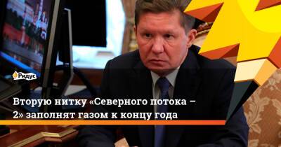 Алексей Миллер - Вторую нитку «Северного потока – 2» заполнят газом к концу года - ridus.ru