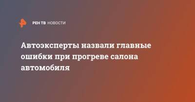 Автоэксперты назвали главные ошибки при прогреве салона автомобиля - ren.tv
