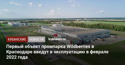Александр Руппель - Первый объект промпарка Wildberries в Краснодаре введут в эксплуатацию в феврале 2022 года - kubnews.ru - Краснодарский край - Краснодар