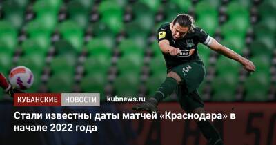 Стали известны даты матчей «Краснодара» в начале 2022 года - kubnews.ru - Москва - Сочи - Краснодарский край - Краснодар - Екатеринбург - территория Краснодар