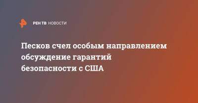 Дмитрий Песков - Джон Салливан - Песков счел особым направлением обсуждение гарантий безопасности с США - ren.tv - Москва - Россия - США - Вашингтон