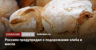 Россиян предупредил о подорожании хлеба и масла - kubnews.ru