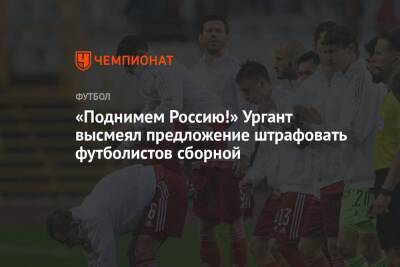 Иван Ургант - «Поднимем Россию!» Ургант высмеял предложение штрафовать футболистов сборной - championat.com - Россия