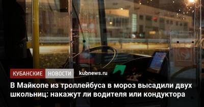В Майкопе из троллейбуса в мороз высадили двух школьниц: накажут ли водителя или кондуктора - kubnews.ru - респ. Адыгея - Майкоп