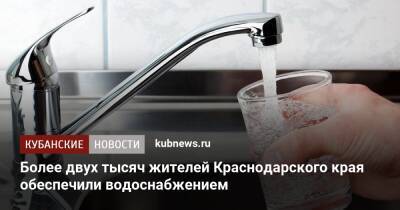 Более двух тысяч жителей Краснодарского края обеспечили водоснабжением - kubnews.ru - Краснодарский край - район Тбилисский