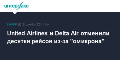 Delta - United Airlines и Delta Air отменили десятки рейсов из-за "омикрона" - interfax.ru - Москва - США