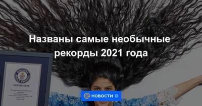 Названы самые необычные рекорды 2021 года - news.mail.ru - США - Индия