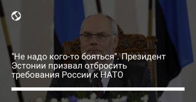 "Не надо кого-то бояться". Президент Эстонии призвал отбросить требования России к НАТО - liga.net - Россия - США - Украина - Эстония
