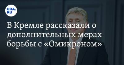 Дмитрий Песков - В Кремле рассказали о дополнительных мерах борьбы с «Омикроном» - ura.news - Россия