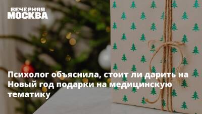Психолог объяснила, стоит ли дарить на Новый год подарки на медицинскую тематику - vm.ru