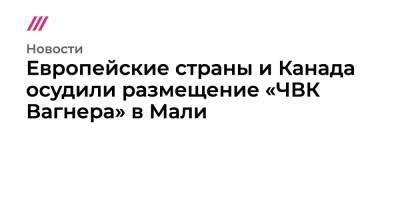 Европейские страны и Канада осудили размещение «ЧВК Вагнера» в Мали - tvrain.ru - Норвегия - Россия - Англия - Бельгия - Италия - Германия - Франция - Румыния - Эстония - Швеция - Литва - Испания - Канада - Чехия - Дания - Голландия - Португалия - Мали