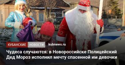 Чудеса случаются: в Новороссийске Полицейский Дед Мороз исполнил мечту спасенной им девочки - kubnews.ru - Краснодарский край - Новороссийск - Новороссийск