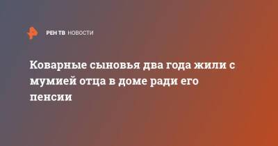 Коварные сыновья два года жили с мумией отца в доме ради его пенсии - ren.tv - Япония
