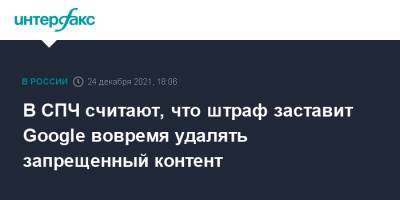 Игорь Ашманов - В СПЧ считают, что штраф заставит Google вовремя удалять запрещенный контент - interfax.ru - Москва - Россия - Франция