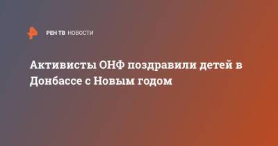 Михаил Кузнецов - Активисты ОНФ поздравили детей в Донбассе с Новым годом - ren.tv - Москва - Россия - Луганская обл. - ДНР - Ростовская обл. - ЛНР - Донбасс