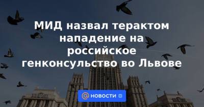 МИД назвал терактом нападение на российское генконсульство во Львове - news.mail.ru - Россия - Украина - Львов - Львовская обл.