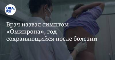 Сергей Токарев - Врач назвал симптом «Омикрона», год сохраняющийся после болезни - ura.news - Москва