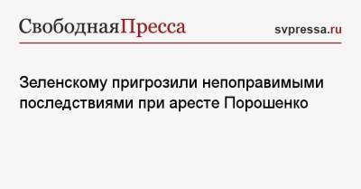 Владимир Зеленский - Петр Порошенко - Арсений Яценюк - Зеленскому пригрозили непоправимыми последствиями при аресте Порошенко - svpressa.ru - Россия - Украина - Киев