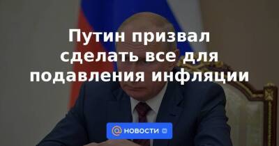 Путин призвал сделать все для подавления инфляции - smartmoney.one - Россия