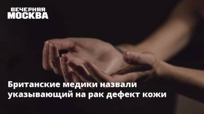 Британские медики назвали указывающий на рак дефект кожи - vm.ru
