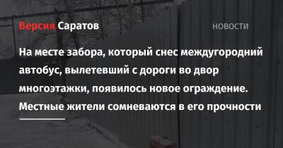 На месте забора, который снес междугородний автобус, вылетевший с дороги во двор многоэтажки, появилось новое ограждение. Местные жители сомневаются в его прочности - nversia.ru - Саратов - район Фрунзенский