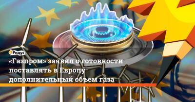 Сергей Куприянов - «Газпром» заявил о готовности поставлять в Европу дополнительный объем газа - ridus.ru - Россия - Италия - Турция - Германия - Польша - Финляндия - Болгария - Сербия - Дания
