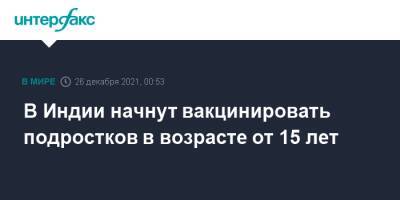 Нарендра Моди - В Индии начнут вакцинировать подростков в возрасте от 15 лет - interfax.ru - Москва - Индия
