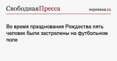 Во время празднования Рождества пять человек были застрелены на футбольном поле - svpressa.ru - Англия - Бразилия