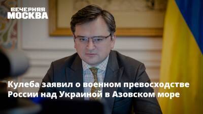 Дмитрий Кулеба - Кулеба заявил о военном превосходстве России над Украиной в Азовском море - vm.ru - Москва - Россия - США - Украина - New York - Лондон