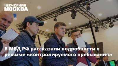 Валентина Казакова - В МВД РФ рассказали подробности о режиме «контролируемого пребывания» - vm.ru - Россия