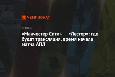 «Манчестер Сити» — «Лестер»: где будет трансляция, время начала матча АПЛ - championat.com