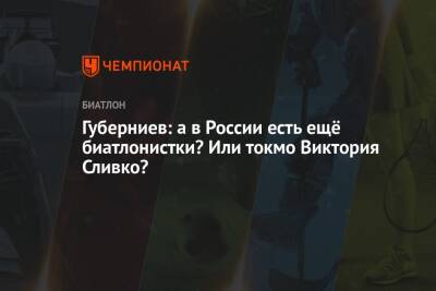 Дмитрий Губерниев - Никита Поршнев - Викторий Сливко - Губерниев: а в России есть ещё биатлонистки? Или токмо Виктория Сливко? - championat.com - Россия