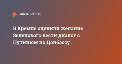 Владимир Зеленский - Владимир Путин - Дмитрий Песков - В Кремле оценили желание Зеленского вести диалог с Путиным по Донбассу - ren.tv - Москва - Россия - Украина