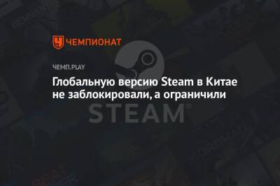 Глобальную версию Steam в Китае не заблокировали, а ограничили - championat.com - Китай