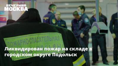 Ликвидирован пожар на складе в городском округе Подольск - vm.ru - Россия - Московская обл. - Московская область