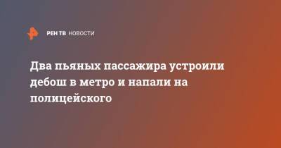 Два пьяных пассажира устроили дебош в метро и напали на полицейского - ren.tv - Москва - Москва