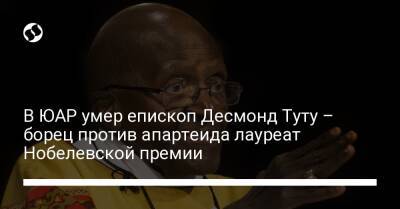Нельсон Манделы - Сирил Рамафоса - В ЮАР умер епископ Десмонд Туту – борец против апартеида лауреат Нобелевской премии - liga.net - Украина - Юар - Скончался