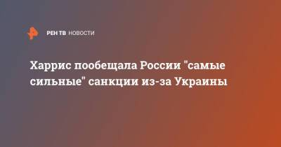 Камала Харрис - Харрис пообещала России "самые сильные" санкции из-за Украины - ren.tv - Россия - США - Украина