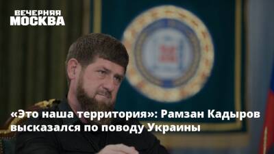 Рамзан Кадыров - «Это наша территория»: Рамзан Кадыров высказался по поводу Украины - vm.ru - Россия - Украина - респ. Чечня